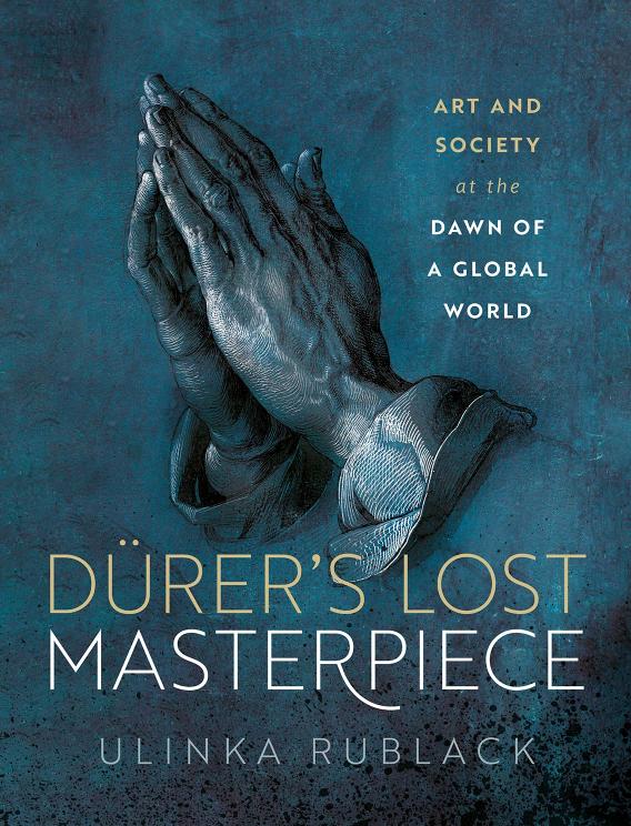 Dürers Lost Masterpiece Prof Ulinka Rublack Ulinka Rublack