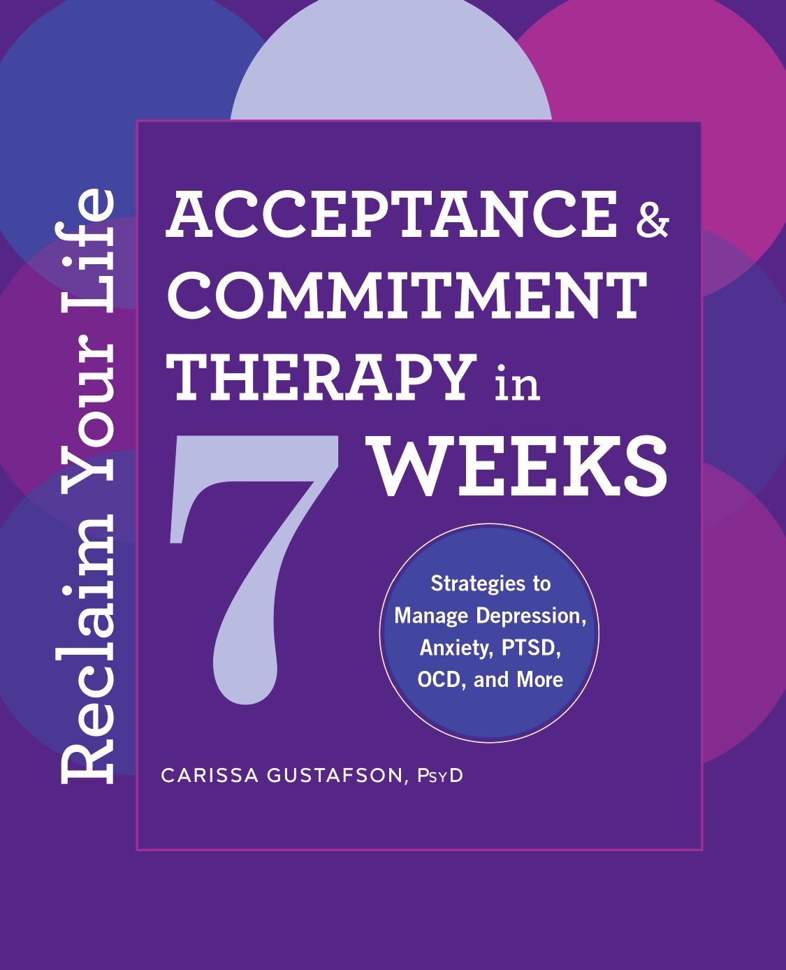Reclaim Your Life Acceptance Commitment Therapy In 7 Weeks Carissa Gustafson