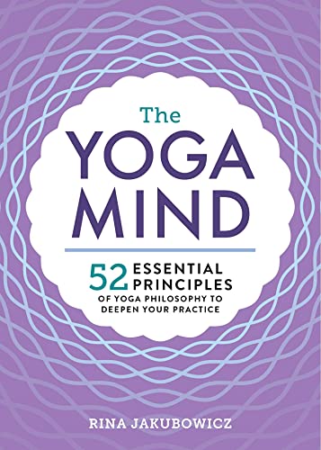 The Yoga Mind 52 Essential Principles Of Yoga Philosophy To Deepen Your Practice Rina Jakubowicz