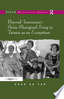 Beyond Innocence Amis Aboriginal Song In Taiwan As An Ecosystem 1st Edition Tan