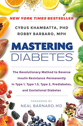 Mastering Diabetes The Revolutionary Method To Reverse Insulin Resistance Permanently In Type 1 Type 15 Type 2 Prediabetes And Gestational Diabetes Illustrated Khambatta Phd
