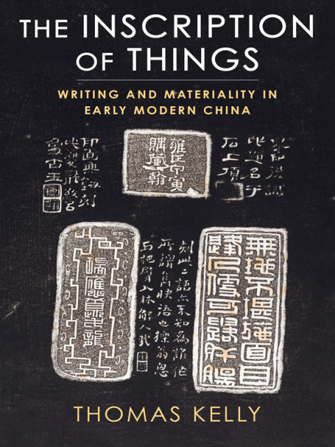 The Inscription Of Things Writing And Materiality In Early Modern China Thomas Kelly
