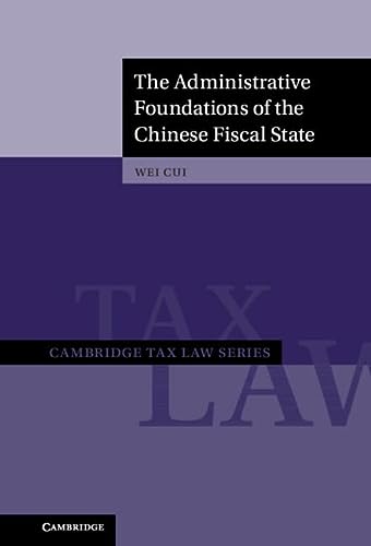 The Administrative Foundations Of The Chinese Fiscal State Cambridge Tax Law Series Cui