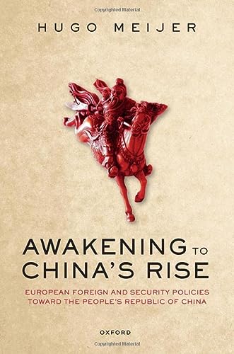Awakening To Chinas Rise European Foreign And Security Policies Toward The Peoples Republic Of China Meijer