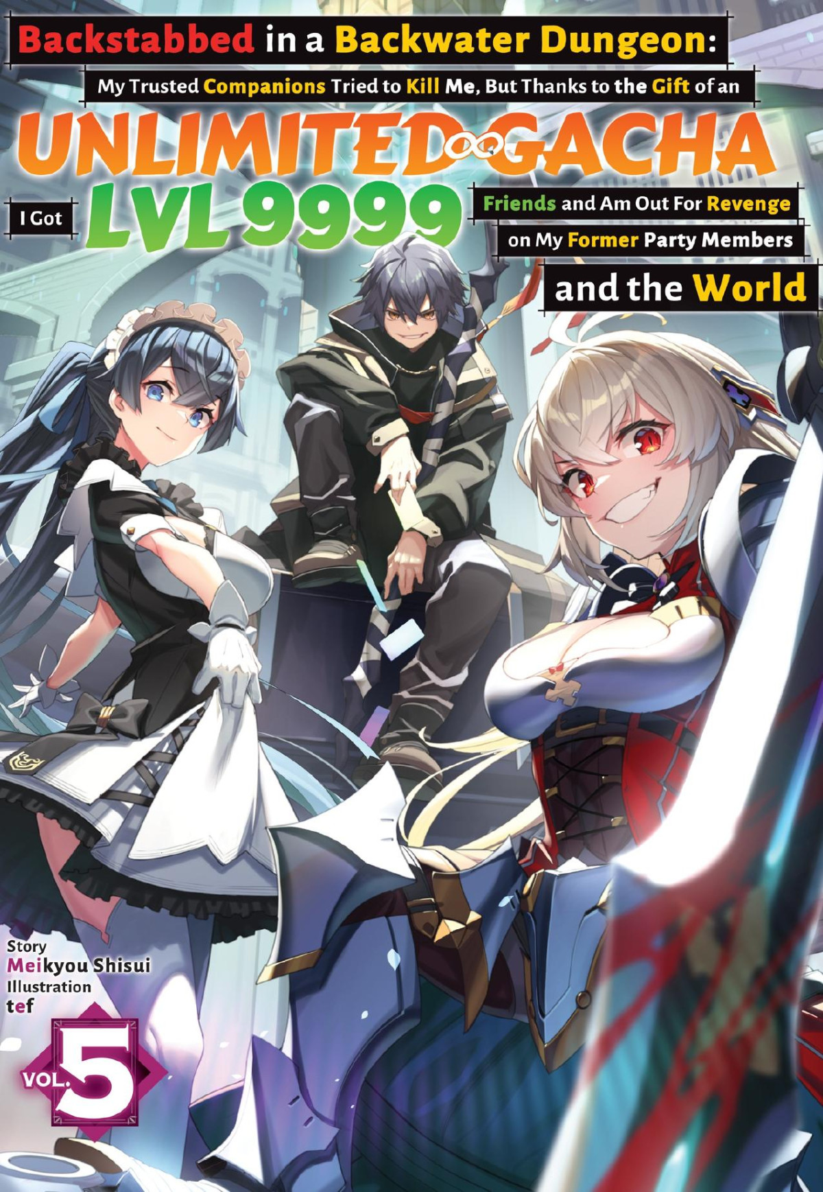 Backstabbed In A Backwater Dungeon My Trusted Companions Tried To Kill Me But Thanks To The Gift Of An Unlimited Gacha I Got Lvl 9999 Friends And Am Out For Revenge On My Former Party Members And The World Volume 5 Meikyou Shisui
