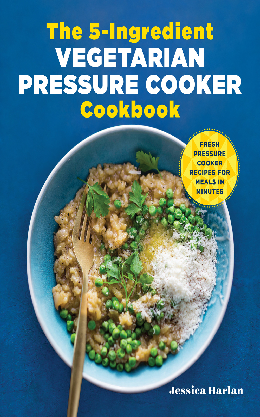 The 5ingredient Vegetarian Pressure Cooker Cookbook Fresh Pressure Cooker Recipes For Meals In Minutes Jessica Harlan