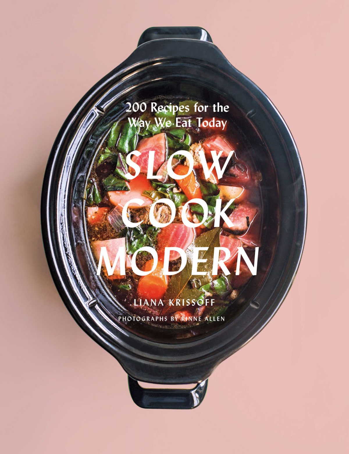 Slow Cook Modern 200 Recipes For The Way We Eat Today Liana Krissoff