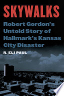 Skywalks Robert Gordons Untold Story Of Hallmarks Kansas City Disaster Paul