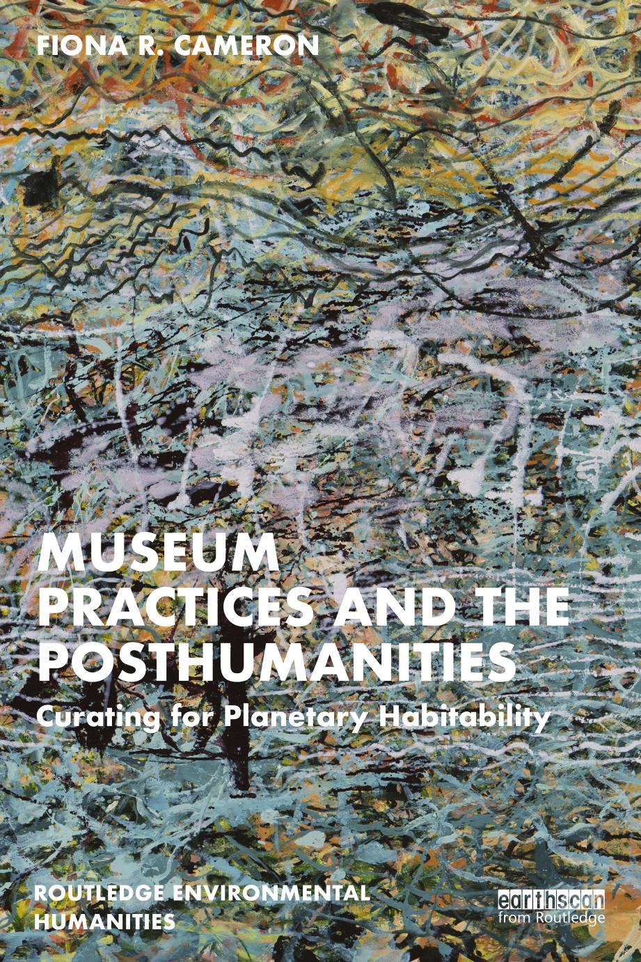 Museum Practices And The Posthumanities Curating For Planetary Habitability 1st Edition Fiona R Cameron