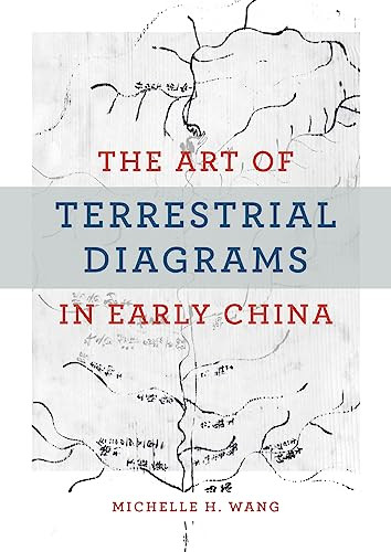 The Art Of Terrestrial Diagrams In Early China 1st Edition Michelle H Wang