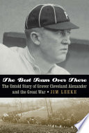The Best Team Over There The Untold Story Of Grover Cleveland Alexander And The Great War 1st Edition Leeke