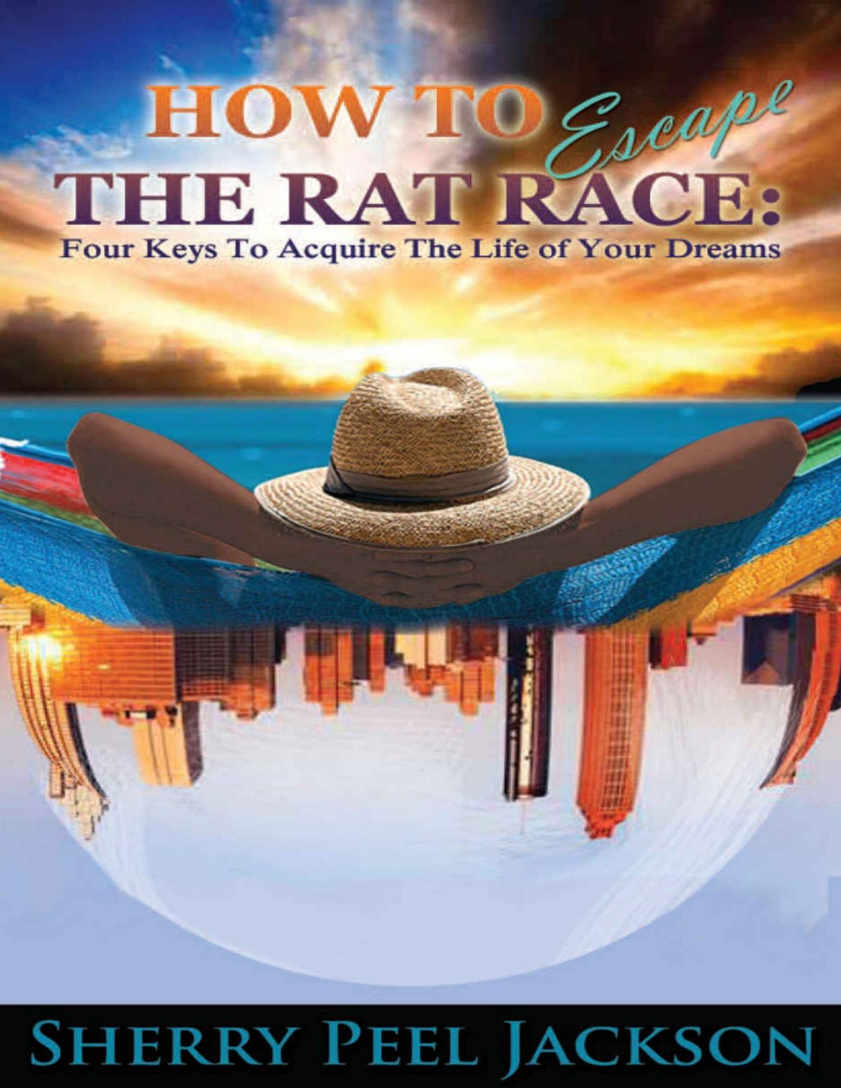 How To Escape The Rat Race Four Keys To Acquire The Life Of Your Dreams Sherry Peel Jackson