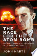 The Race For The Atom Bomb How Soviet Russia Stole The Secrets Of The Manhattan Project 1st Edition John Harte