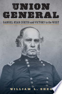 Union General Samuel Ryan Curtis And Victory In The West Shea