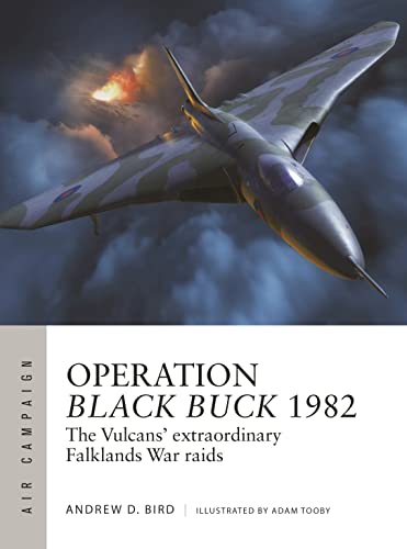 Operation Black Buck 1982 The Vulcans Extraordinary Falklands War Raids 1st Edition Andrew D Bird