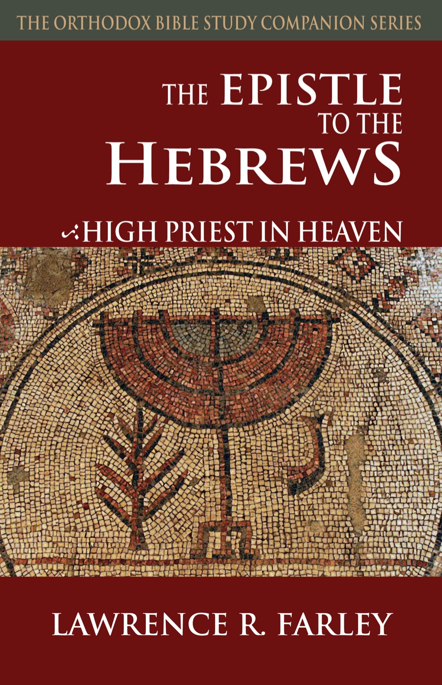 The Epistle To The Hebrews High Priest In Heaven The Orthodox Bible Study Companion Series Lawrence R Farley