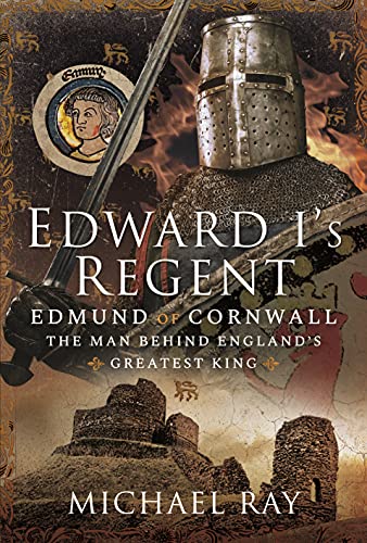 Edward Is Regent Edmund Of Cornwall The Man Behind Englands Greatest King Ray