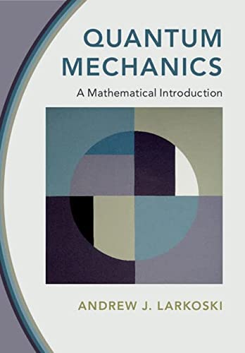 Quantum Mechanics A Mathematical Introduction 1st Edition Andrew J Larkoski