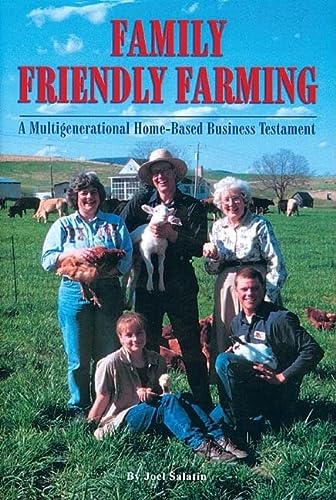 Family Friendly Farming A Multigenerational Homebased Business Testament First Edition Salatin