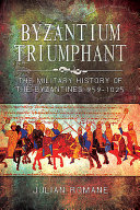 Byzantium Triumphant The Military History Of The Byzantines 9591025 Julian Romane