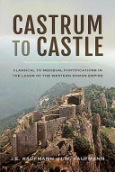 Castrum To Castle Classical To Medieval Fortifications In The Lands Of The Western Roman Empire J E Kaufmann