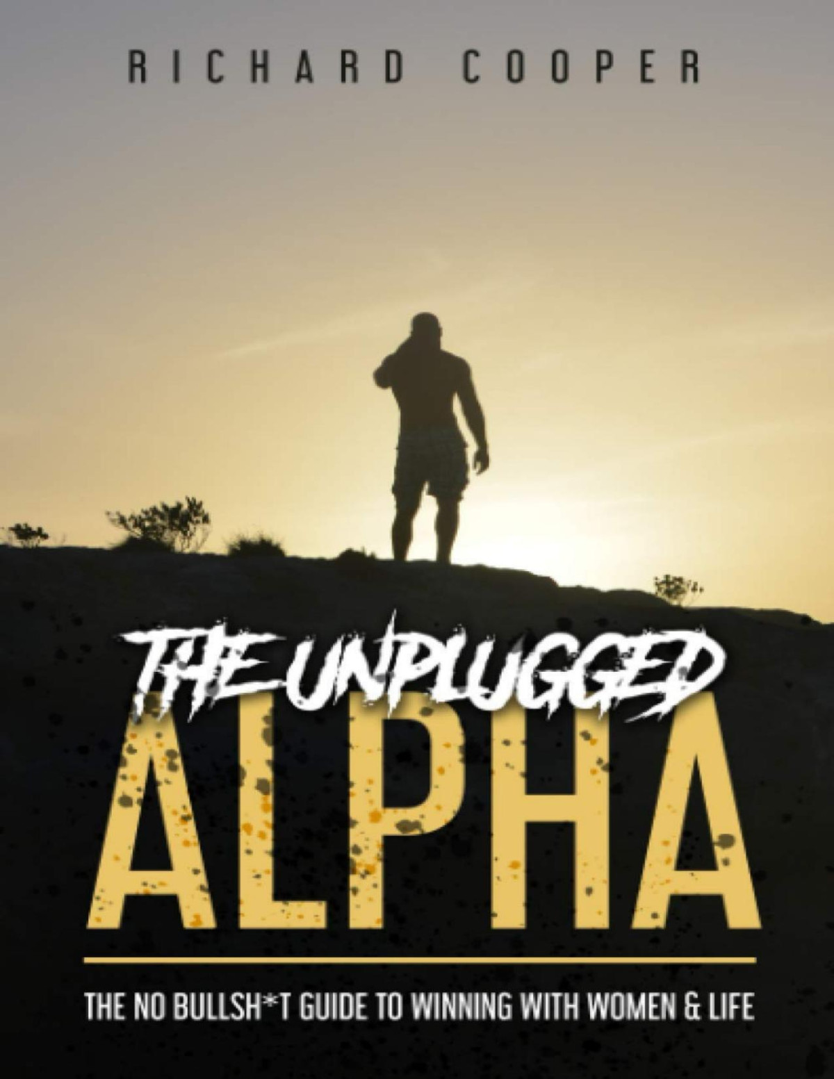 The Unplugged Alpha The No Bullsht Guide To Winning With Women Life Richard Cooper