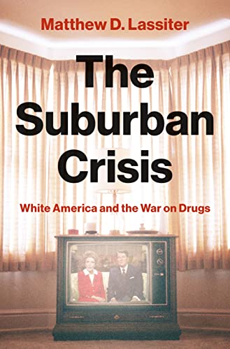 The Suburban Crisis White America And The War On Drugs Matthew D Lassiter