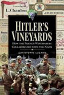 Hitlers Vineyards How The French Winemakers Collaborated With The Nazis Christophe Lucand