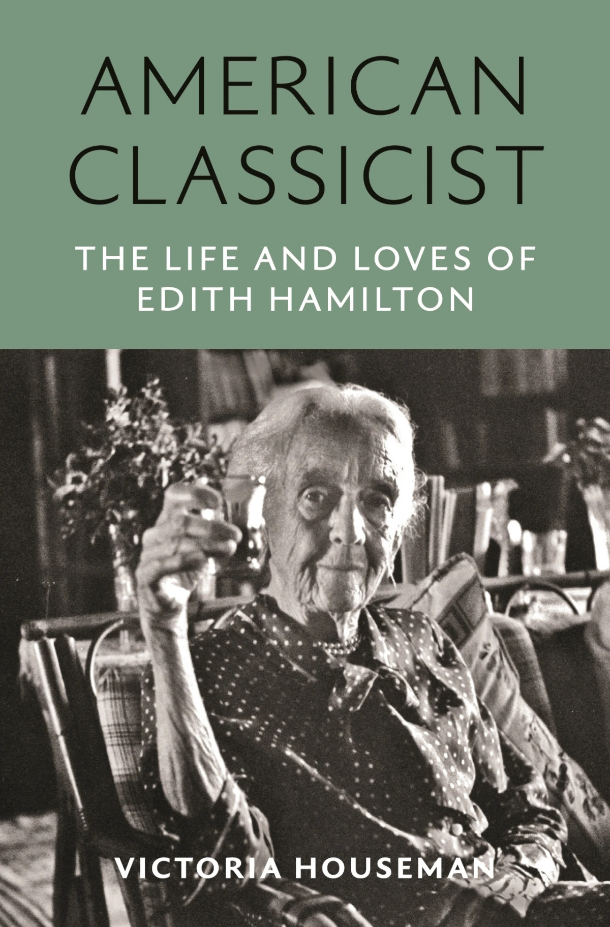 American Classicist The Life And Loves Of Edith Hamilton 1st Edition Victoria Houseman