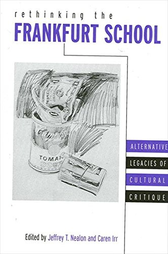 Rethinking The Frankfurt School Alternative Legacies Of Cultural Critique Jeffrey T Nealon
