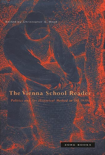 The Vienna School Reader Politics And Art Historical Method In The 1930s Zone Books Revised Christopher S Wood