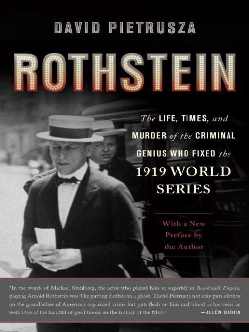 Rothstein The Life Times And Murder Of The Criminal Genius Who Fixed The 1919 World Series Pietrusza
