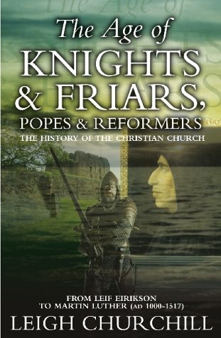 The Age Of Knights Friars Popes And Reformers The History Of The Christian Church Churchill
