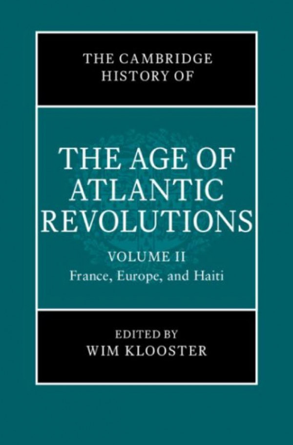 The Cambridge History Of The Age Of The Atlantic Revolutions Volume Ii France Europe And Haiti Wim Klooster