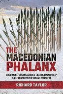 The Macedonian Phalanx Equipment Organization And Tactics From Philip And Alexander To The Roman Conquest Richard Taylor