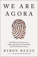We Are Agora How Humanity Functions As A Single Superorganism That Shapes Our World And Our Future Byron Reese