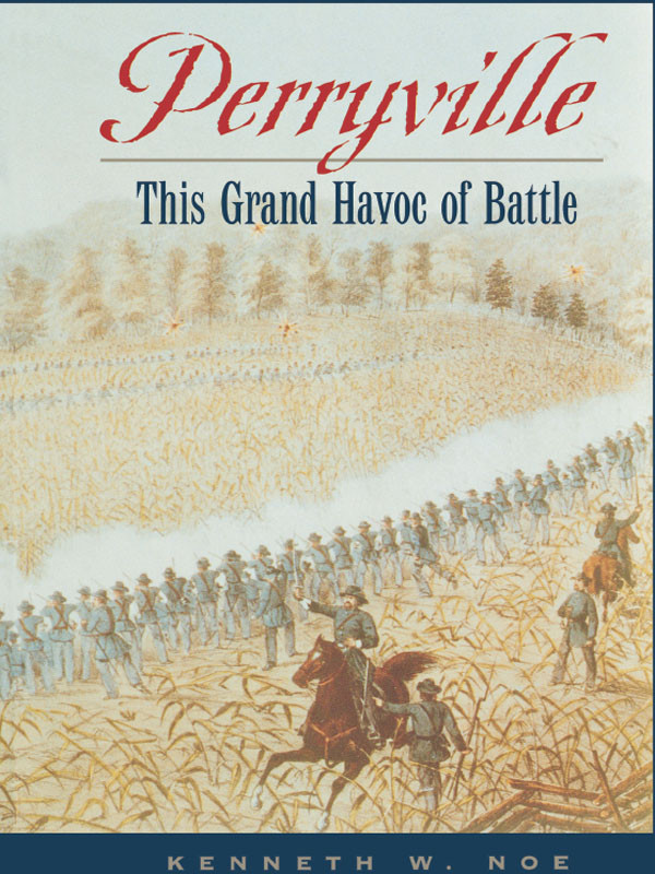 Perryville This Grand Havoc Of Battle Kenneth W Noe