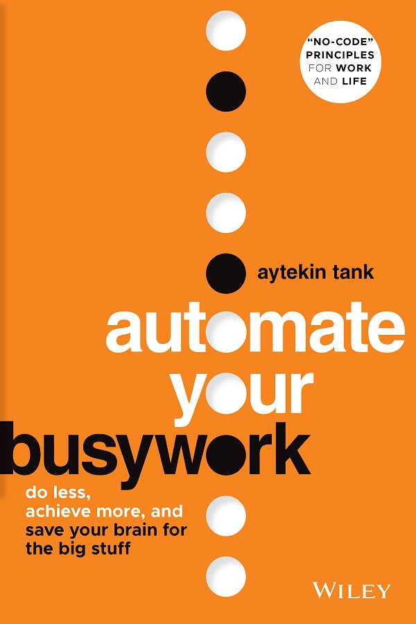 Automate Your Busywork Do Less Achieve More And Save Your Brain For The Big Stuff Aytekin Tank