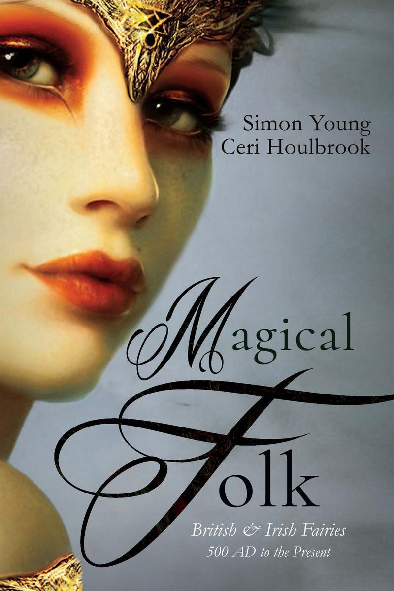 Magical Folk British And Irish Fairies 500 Ad To The Present Ceri Houlbrook Simon Young Ed