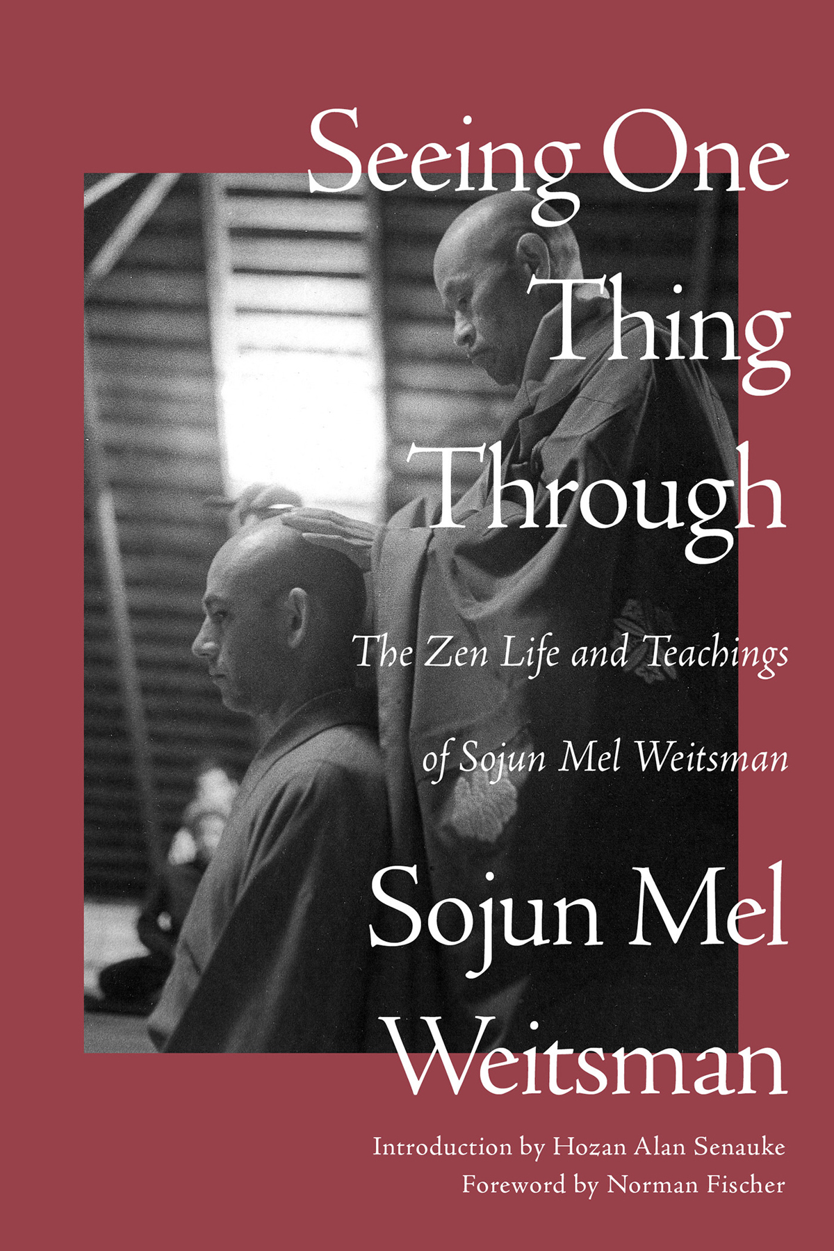 Seeing One Thing Through The Zen Life And Teachings Of Sojun Mel Weitsman Mel Weitsman