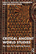 Critical Ancient World Studies The Case For Forgetting Classics 1st Edition Mathura Umachandran