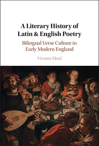 A Literary History Of Latin English Poetry Bilingual Verse Culture In Early Modern England New Victoria Moul