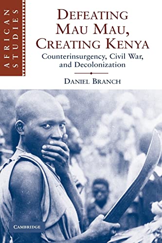 Defeating Mau Mau Creating Kenya Counterinsurgency Civil War And Decolonization 1st Edition Branch