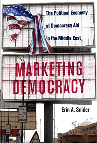 Marketing Democracy The Political Economy Of Democracy Aid In The Middle East 1st Edition Erin A Snider