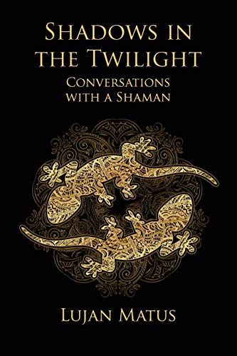 Shadows In The Twilight Conversations With A Shaman Matus Lujan