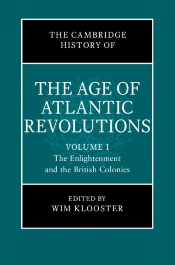 The Cambridge History Of The Age Of Atlantic Revolutions Volume I The Enlightenment And The British Colonies Wim Klooster