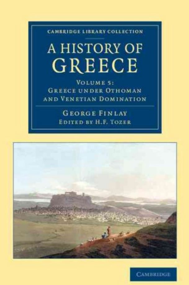 A History Of Greece From Its Conquest By The Romans To The Present Time Bc 146 To Ad 1864 Volume 5 Greece Under Othoman And Venetian Domination Reprint George Finlay