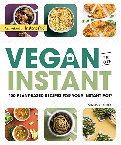 Vegan In An Instant 103 Plantbased Recipes For Your Instant Pot Illustrated Marina Delio