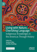 Living With Nature Cherishing Language Indigenous Knowledges In The Americas Through History 1st Edition Justyna Olko