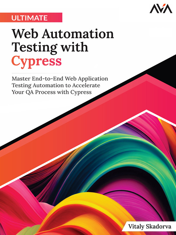Ultimate Web Automation Testing With Cypress Master Endtoend Web Application Testing Automation To Accelerate Your Qa Process Skadorva